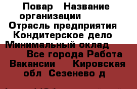 Повар › Название организации ­ VBGR › Отрасль предприятия ­ Кондитерское дело › Минимальный оклад ­ 30 000 - Все города Работа » Вакансии   . Кировская обл.,Сезенево д.